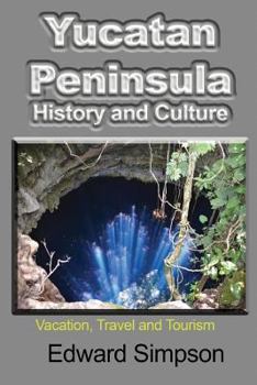 Paperback Yucatan Peninsula History and Culture: Vacation, Travel and Tourism Book