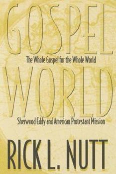The Whole Gospel for the Whole World: Sherwood Eddy and American Protestant Mission