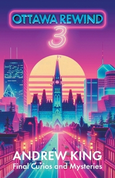 Paperback Ottawa Rewind 3: Final Curios and Mysteries by Andrew King Book