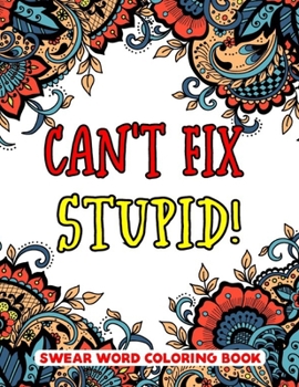 Paperback Can't Fix Stupid! Swear Word Coloring Book: 50 Pages Inspiring Swearing Coloring pages for Adults Relaxation (Swearing Coloring Book For Adults) Book