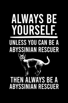 Paperback Always Be Yourself.Unless You Can Be Abyssinian Rescuer Then Always Be a Abyssinian Rescuer: Cute Abyssinian Ruled Notebook, Great Accessories & Gift Book