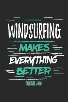 Paperback Windsurfing Makes Everything Better Calender 2020: Funny Cool Windsurfer Calender 2020 - Monthly & Weekly Planner - 6x9 - 128 Pages - Cute Gift For WI Book