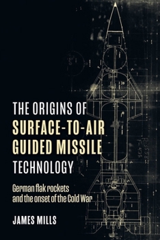 Hardcover The Origins of Surface-To-Air Guided Missile Technology: German Flak Rockets and the Onset of the Cold War Book