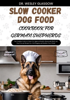 Paperback Slow Cooker Dog Food Cookbook for German Shepherds: The Complete Guide to Canine Vet-Approved Healthy Homemade Quick and Easy Croc pot Recipes for a T Book