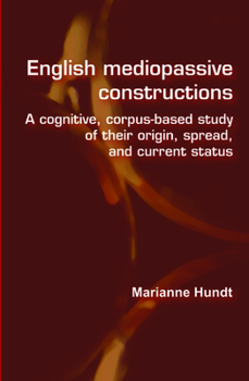 Hardcover English Mediopassive Constructions: A Cognitive, Corpus-Based Study of Their Origin, Spread, and Current Status Book