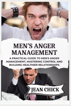 Paperback Men's Anger Management: A Practical Guide to Men's Anger Management, Mastering Control and Building Healthier Relationships Book