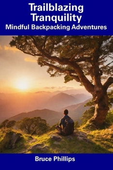 Paperback Trailblazing Tranquility: Mindful Backpacking Adventures Book
