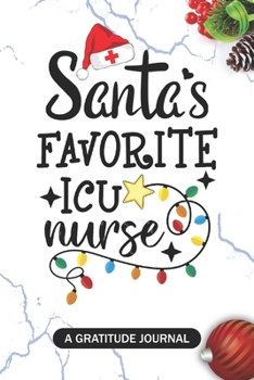 Paperback Santa's Favorite ICU Nurse - A Gratitude Journal: Beautiful Gratitude Journal for Critical care nursing Students, Future Intensive Care unit Nurses RN Book