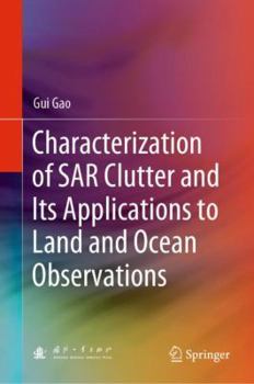 Hardcover Characterization of Sar Clutter and Its Applications to Land and Ocean Observations Book