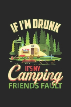 Paperback If I'm Drunk It's My Camping Friends Fault: If I'm Drunk It's My Camping Friends Fault Funny Journal/Notebook Blank Lined Ruled 6x9 100 Pages Book