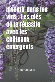 Paperback Investir dans les vins: Les clés de la réussite avec les châteaux émergents [French] Book