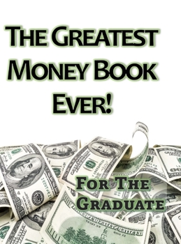 Hardcover The Greatest Money Book Ever!: A Great Gift for the Graduate Book