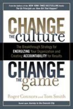 Hardcover Change the Culture, Change the Game: The Breakthrough Strategy for Energizing Your Organization and Creating Accounta Bility for Results Book