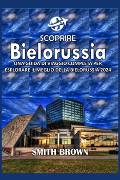 Paperback Scoprire Bielorussia: Una Guida Di Viaggio Completa Per Esplorare Il Meglio Della Bielorussia 2024 [Italian] Book