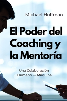 Paperback El Poder del Coaching y la Mentoría: Una Colaboración Humano - Máquina [Spanish] Book