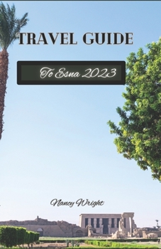 Paperback Travel Guide To Esna 2023: Wanderlust unleashed: unveiling hidden gems and inspiring adventure Book
