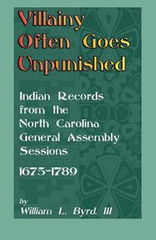 Paperback Villainy Often Goes Unpunished: Indian Records from the North Carolina General Assembly Sessions, 1675-1789 Book