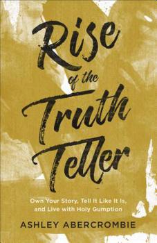 Paperback Rise of the Truth Teller: Own Your Story, Tell It Like It Is, and Live with Holy Gumption Book