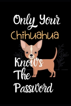 Only Your Chichuachua Knows the Password: Combined Handy Address & Password Book & Internet Logbook in Alphabetical order. Useful Size For Office, ... Breeds Of Dogs For All Canine & Animal Lover