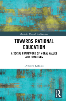 Hardcover Towards Rational Education: A Social Framework of Moral Values and Practices Book