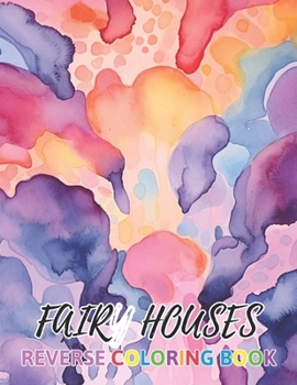 Fairy Houses Reverse Coloring Book: New Design for Enthusiasts Stress Relief Coloring B0CNNRFN6Z Book Cover