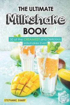 Paperback The Ultimate Milkshake Book: 30 of the Creamiest and Delicious Milkshakes Ever! Book