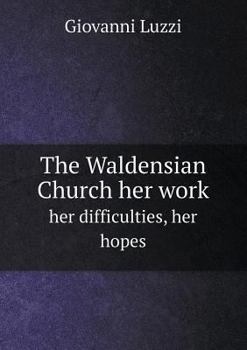 The Waldensian Church Her Work Her Difficulties, Her Hopes