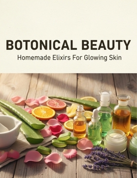 Paperback Botanical Beauty: Homemade Elixirs For Glowing Skin Book