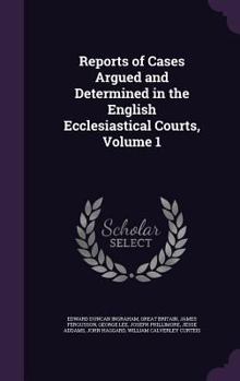 Hardcover Reports of Cases Argued and Determined in the English Ecclesiastical Courts, Volume 1 Book