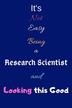 Paperback It's Not Easy Being a Research Scientist and Looking This Good: Blank-Lined Journal/Notebook/Diary for Research Scientists & STEM Students - Cool Birt Book