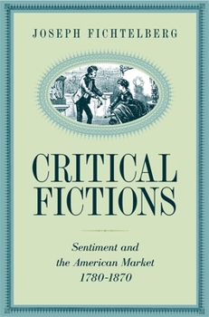 Hardcover Critical Fictions: Sentiment and the American Market, 1780-1870 Book