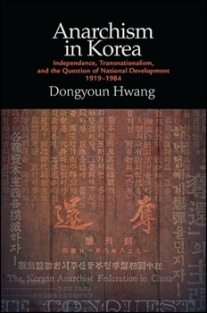 Hardcover Anarchism in Korea: Independence, Transnationalism, and the Question of National Development, 1919-1984 Book