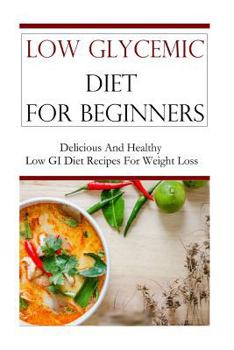 Paperback Low Glycemic Diet for Beginners: Delicious and Healthy Low GI Recipes for Weight Loss Book