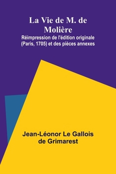 La Vie de M. de Molière; Réimpression de l'édition originale (Paris, 1705) et des pièces annexes (French Edition)