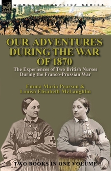 Paperback Our Adventures During the War of 1870: the Experiences of Two British Nurses During the Franco-Prussian War Book