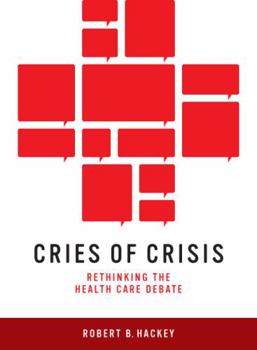 Hardcover Cries of Crisis: Rethinking the Health Care Debate Book