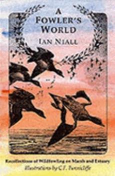 Hardcover A Fowler's World: Recollections of Wildfowling on Marsh and Estuary Book