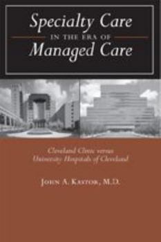 Hardcover Specialty Care in the Era of Managed Care: Cleveland Clinic Versus University Hospitals of Cleveland Book