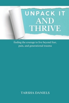 Paperback Unpack It and Thrive: finding the courage to live beyond fear, pain, and generational trauma Book