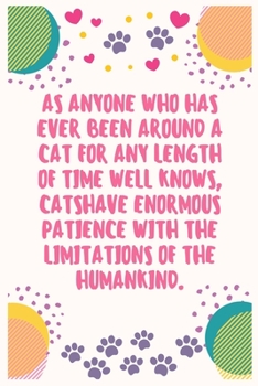 As anyone who has ever been around a cat for any length of time well knows, cats have enormous patience with the limitations of the humankind: Cat Lover Notebook Journal 6 x 9Inches 100 Lined Blank Pa