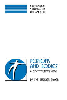Persons and Bodies: A Constitution View (Cambridge Studies in Philosophy)