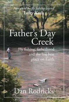 Hardcover Father's Day Creek: Fly fishing, fatherhood and the last best place on Earth Book