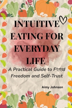 Paperback Intuitive Eating for Everyday Life: A Practical Guide to Food Freedom and Self-Trust Book