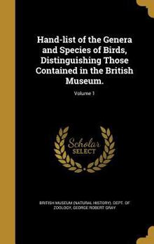 Hardcover Hand-list of the Genera and Species of Birds, Distinguishing Those Contained in the British Museum.; Volume 1 Book