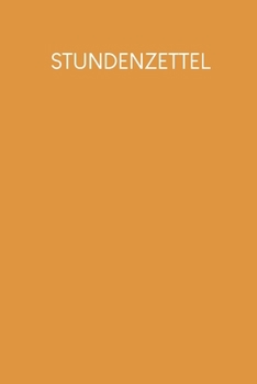Stundenzettel: Wöchentlich Stundenzettel zum Ausfüllen für 2 Jahre | Motiv: Senfgelb (German Edition)