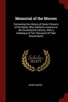 Paperback Memorial of the Morses: Containing the History of Seven Persons of the Name, Who Settled in America in the Seventeenth Century. With a Catalog Book