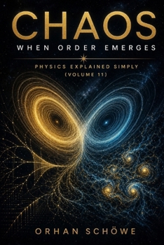 Chaos - When Order Emerges: Physics Explained Simply Vol 11