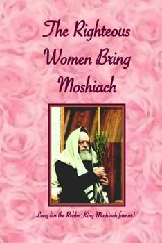 Paperback Righteous Women Bring Moshiach: A collection of translated quotes and adaptations of talks and letters of the Rebbe King Moshiach Shlita, As well as e Book