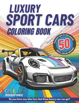 Luxury Sport Cars Coloring Book: A Collection of 50 fastest cars in the world. Realistic and Beautiful Pages of Race Cars, Exotics Super Cars Coloring Pages For kids, boys, adult and Car Lovers