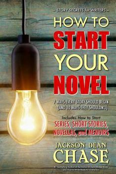 Paperback How to Start Your Novel: The 7 Ways Every Story Should Begin and 10 Ways They Shouldn't (Story Secrets for Writers) Book